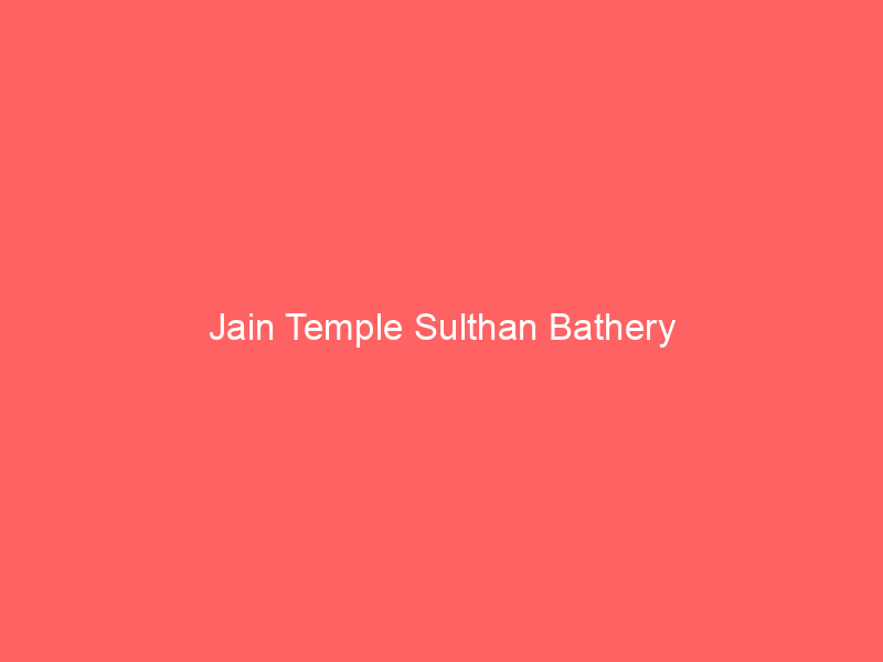 Jain Temple Sulthan Bathery title on a coral background, referring to the historic Jain ruins in Kerala's Wayanad region and nearby heritage site.